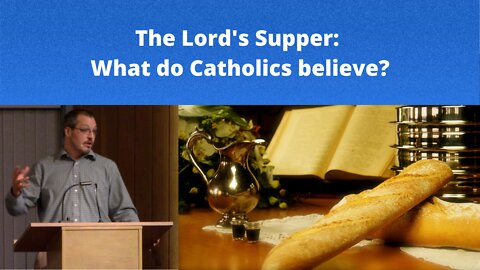 What do Catholics believe about the Lord's Supper? | Eucharist | Transubstantiation | Communion