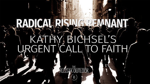Radical Rising Remnant Kathy Bichsel's Urgent Call to Faith