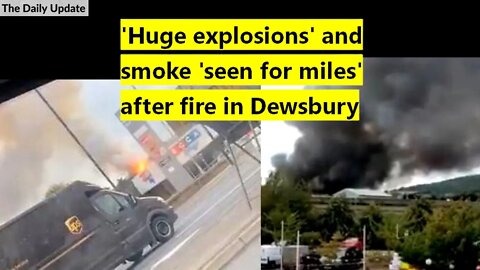 'Huge explosions' and smoke 'seen for miles' after fire in Dewsbury | The Daily Update