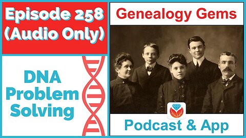 Episode 258 - DNA Problem-solving for Genealogy (AUDIO ONLY)