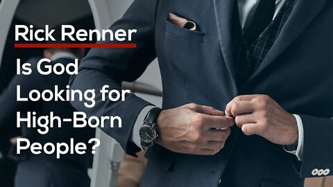 Is God Looking for High-Born People? — Rick Renner