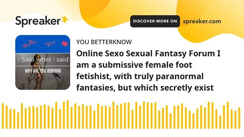 Online Sexo Sexual Fantasy Forum I am a submissive female foot fetishist, with truly paranormal fant