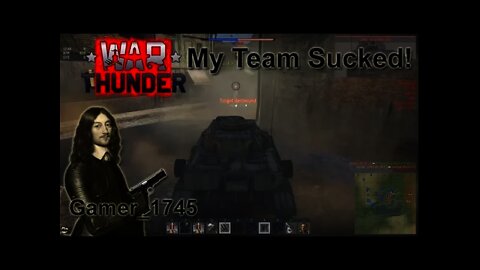 War Thunder! My Team Sucked! But How did I do?