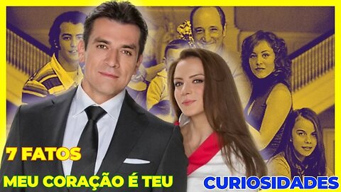 7 FATOS E CURIOSIDADES DA NOVELA MEU CORAÇÃO É TEU!