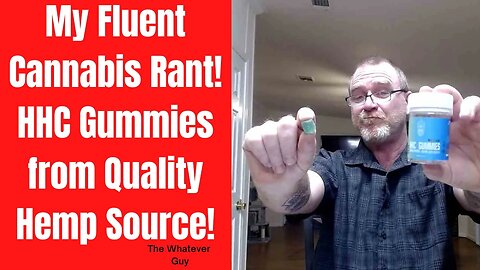 My Rant On Fluent Cannabis! HHC Gummies from Quality Hemp Source!