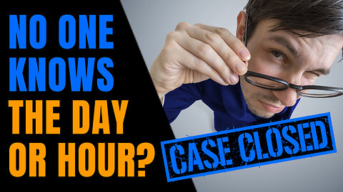 No One Knows The Day or Hour? - Case Closed