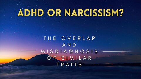 31 - ADHD or Narcissism - The Overlap and Misdiagnosis of Similar Traits