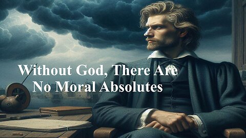 Without God, There Are No Moral Absolutes