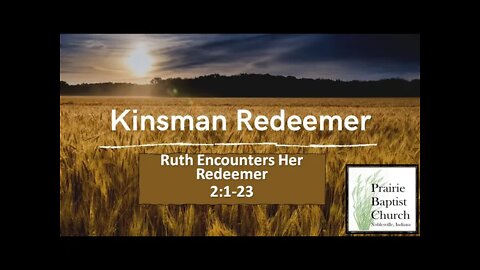 The Kinsman Redeemer, A Study Through Ruth: Encountering the Redeemer 2:1-23