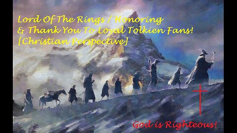 Lord Of The Rings Honoring & Thank You To Loyal Tolkien Fans [Christian Perspective]