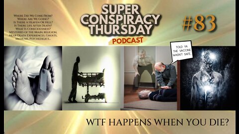 Super Conspiracy Thursday PODCAST #83: WTF Happens When You Die?