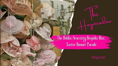 Dahlia Sewciety Bespoke Box | April 2023 – Easter Bonnet Parade |Unboxing|Aussie Sewing Vlog | No.30