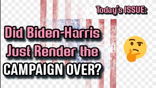 Today's ISSUE: Did Biden-Harris Render Their Entire Campaign OVER?
