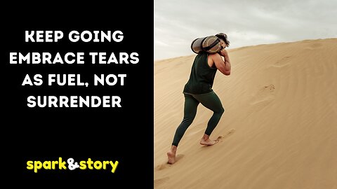 Keep Going Embrace Tears as Fuel, Not Surrender