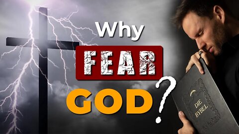 WHY does the BIBLE SAY we have to FEAR GOD?