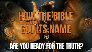 How The Bible Got It's Name - Are You Ready For The Truth?