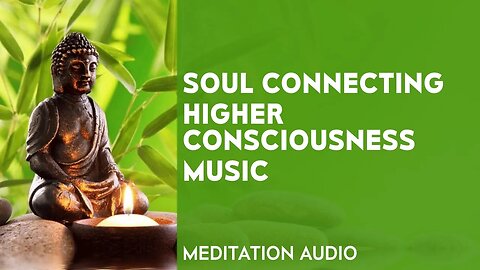 Soul Connecting Higher Consciousness Music - Meditation Audio