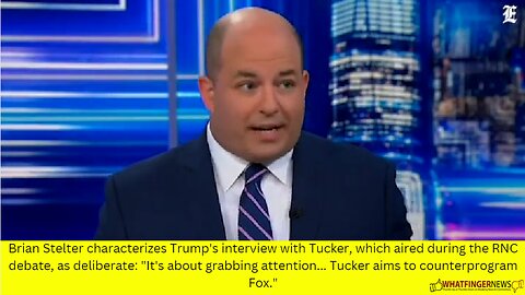 Brian Stelter characterizes Trump's interview with Tucker, which aired during the RNC debate