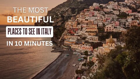 THE MOST BEAUTIFUL PLACES TO SEE IN ITALY IN 10 MINUTES