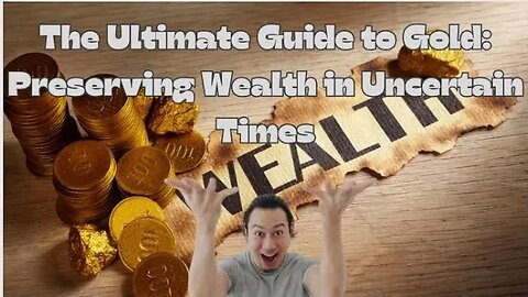 The Ultimate Guide to Gold: Preserving Wealth in Uncertain Times
