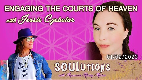 SOULutions with ARA - Jessie on Engaging the Courts of Heaven (February 2023)