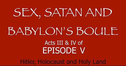 Sex, Satan and Babylon's Boule - Acts 3&4-Episode 5 - Hitler, Holocaust, Holy Land - IPOT - HaloRock