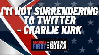 I'm not surrendering to Twitter. Charlie Kirk with Sebastian Gorka on AMERICA First