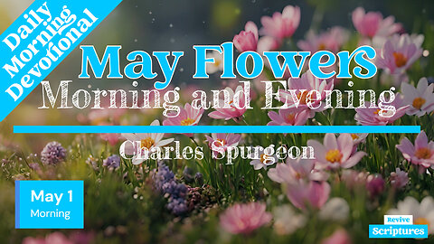 May 1 Morning Devotional | May Flowers | Morning and Evening by Charles Spurgeon