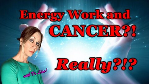 What Exactly IS Energy Healing and CAN IT WORK If You Have Cancer?!?