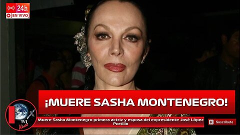 Muere Sasha Montenegro primera actriz y esposa del expresidente José López Portillo