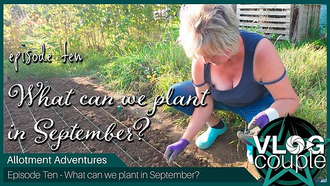 Allotment Adventures E10 - What Can We Sow in September
