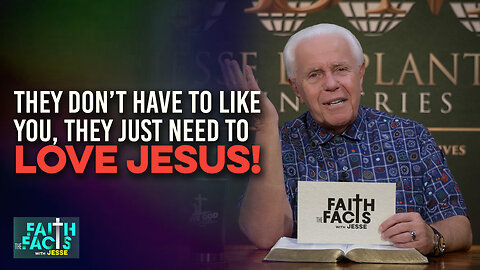 Faith The Facts With Jesse: They Don’t Have To Like You, They Just Need To Love Jesus!