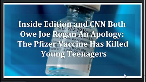 CNN and Inside Edition Owe Joe Rogan an Apology: The Pfizer Vaccine Has Killed Healthy Teenagers