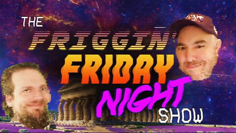 The Friggin' Friday Night Show! w/LogicalBrad