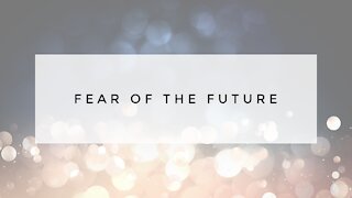 12.27.20 Sunday Sermon - FEAR OF THE FUTURE