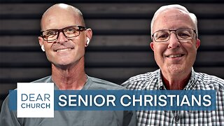 “Senior Christians" | Dear Church Ep. #234