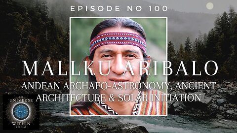 Universe Within Podcast Ep100 - Mallku Aribalo - ArchaeoAstronomy, Ancient Architecture & Initiation