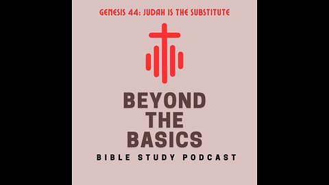 Genesis 44: Judah Is The Substitute - Beyond The Basics Bible Study Podcast