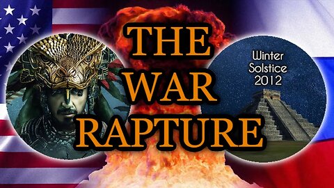 THE WAR RAPTURE! - RETURN OF KUKULKHAN - REVELATION 12:9