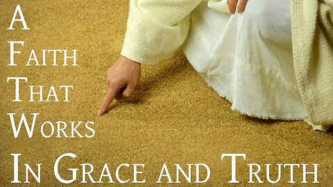 A Faith That Works in Grace and Truth - (Edited Message Only version)