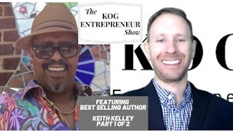 Best Selling Author Keith Kelley (Part 1 of 2) - The KOG Entrepreneur Show Interview - Episode 39A