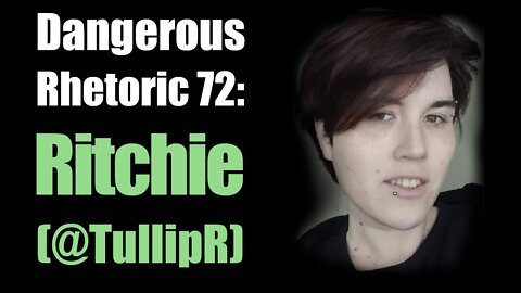 Dangerous Rhetoric 72: Ritchie aka TullipR