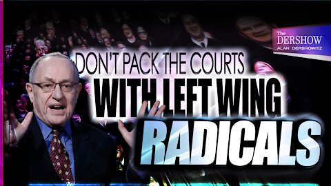 Don’t Pack the Court with Left Wing Radicals