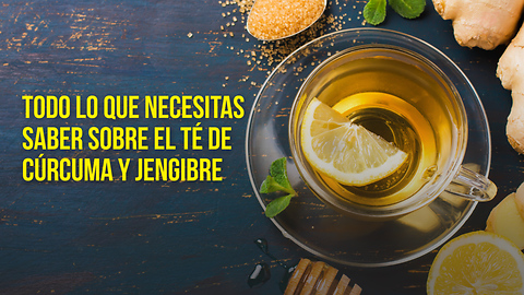 Todo Lo Que Necesitas Saber Sobre El Té De Cúrcuma y Jengibre