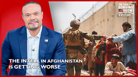 Ep. 1590 The Intell On The Ground In Afghanistan Is Getting Worse - The Dan Bongino Show