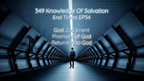 349 Knowledge Of Salvation - End Times EP34 - God Judgment, Promises of God, Returning to God