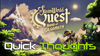 Steamworld Quest Hand of Gilgamech | Quick Thoughts and Gameplay
