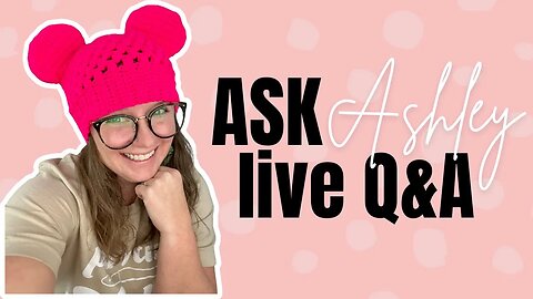 Ask Ashley - Episode 27 - How to Start a Crochet Business Live Q&A