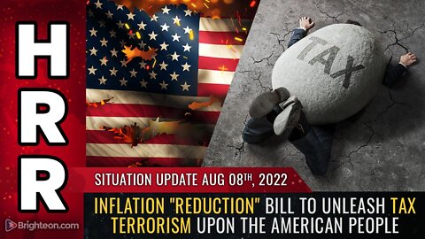 Situation Update, 8/8/22 - Inflation 'Reduction" bill to unleash TAX TERRORISM...