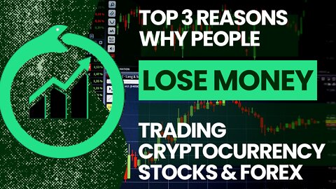 Top 3 Reasons Why People Lose Money Trading Cryptocurrencies, Stocks and Forex